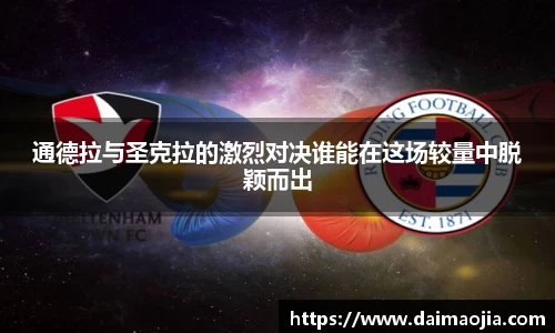 通德拉与圣克拉的激烈对决谁能在这场较量中脱颖而出