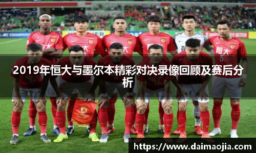 2019年恒大与墨尔本精彩对决录像回顾及赛后分析