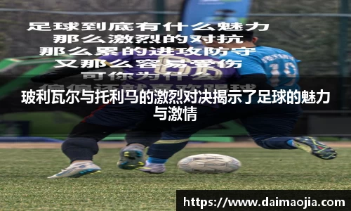 玻利瓦尔与托利马的激烈对决揭示了足球的魅力与激情