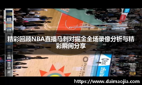 精彩回顾NBA直播马刺对掘金全场录像分析与精彩瞬间分享