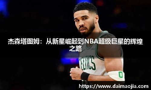 杰森塔图姆：从新星崛起到NBA超级巨星的辉煌之路